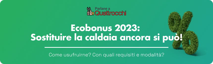 Ecobonus 2023: sostituire la vecchia caldaia ancora si può. Come usufruirne? In che modo? Sconto in fattura con Cessione del credito